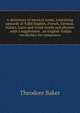 A dictionary of musical terms, containing upwards of 9,000 English, French, German, Italian, Latin and Greek words and phrases . with a supplement . an English-Italian vocabulary for composers, Theodore Baker 