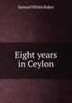 Eight years in Ceylon, Samuel White Baker 