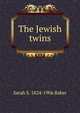 The Jewish twins, Sarah S. 1824-1906 Baker 