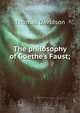 The philosophy of Goethe's Faust;, Thomas Davidson 