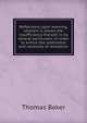 Reflections upon learning, wherein is shewn the insufficiency thereof, in its several particulars: in order to evince the usefulness and necessity of revelation, Thomas Baker 