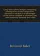 Long-span railway bridges, comprising investigations of the comparative, theoretical and practical advantages of the various adopted or proposed type . with numerous formulae and tables, Benjamin Baker 