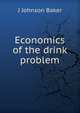 Economics of the drink problem, J Johnson Baker 