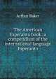 The American Esperanto book: a compendium of the international language Esperanto, Arthur Baker 