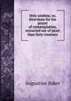 Holy wisdom: or, directions for the prayer of contemplation, extracted out of more than forty treatises, Augustine Baker 