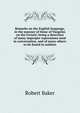Remarks on the English language, in the manner of those of Vaugelas on the French; being a detection of many improper expressions used in conversation, and of many others to be found in authors, Robert Baker 
