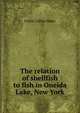 The relation of shellfish to fish in Oneida Lake, New York, Frank Collins Baker 