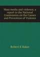Mass media and violence; a report to the National Commission on the Causes and Prevention of Violence, Robert K Baker 