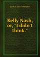 Kelly Nash, or, "I didn't think.", Sarah S. 1824-1906 Baker 