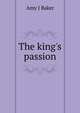 The king's passion, Amy J Baker 