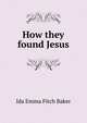 How they found Jesus, Ida Emma Fitch Baker 