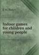 Indoor games for children and young people, E M. Baker 