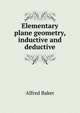 Elementary plane geometry, inductive and deductive, Alfred Baker 