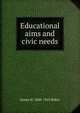Educational aims and civic needs, James H. 1848-1925 Baker 