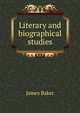 Literary and biographical studies, James Baker 