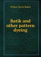 Batik and other pattern dyeing, Walter Davis Baker 