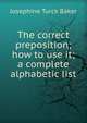 The correct preposition; how to use it; a complete alphabetic list, Josephine Turck Baker 