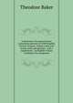 A dictionary of musical terms: containing upwards of 9,000 English, French, German, Italian, Latin and Greek words and phrases . with a supplement . an English-Italian vocabulary for composers, Theodore Baker 