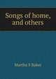 Songs of home, and others, Martha S Baker 