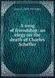 A song of friendship: an elegy on the death of Charles Scheffer, James H. 1829-1913 Baker 