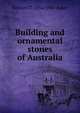 Building and ornamental stones of Australia, Richard T. 1854-1941 Baker 