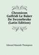 Chronicon Galfridi Le Baker De Swynebroke (Latin Edition), Edward Maunde Thompson 