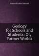 Geology for Schools and Students: Or, Former Worlds, Frederick Collier Bakewell 