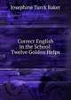Correct English in the School: Twelve Golden Helps, Josephine Turck Baker 