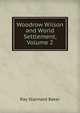 Woodrow Wilson and World Settlement, Volume 2, Ray Stannard Baker 