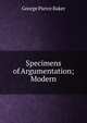 Specimens of Argumentation; Modern, George Pierce Baker 
