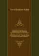 Biographia Dramatica: Or, a Companion to the Playhouse Containing Historical and Critical Memoirs, and Original Anecdotes of British and Irish . ; Among Whom Are Some of the Most Celebrate, David Erskine Baker 