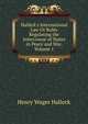 Halleck's International Law Or Rules Regulating the Intercourse of States in Peace and War, Volume 1, Henry Wager Halleck 