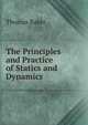 The Principles and Practice of Statics and Dynamics, Thomas Baker 
