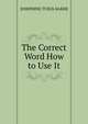 The Correct Word How to Use It, JOSEPHINE TUSCK BAKER 