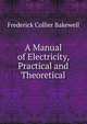 A Manual of Electricity, Practical and Theoretical, Frederick Collier Bakewell 
