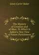 The Mystery of Creation and of Man: To Which Is Added a New View of Future Punishment, Lewis Carter Baker 