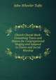 Church Choral-Book: Containing Tunes and Hymns for Congregational Singing and Adapted to Choirs and Social Worship, John Wheeler Tufts 