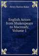 English Actors from Shakespeare to Macready, Volume 1, Henry Barton Baker 