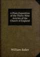 A Plain Exposition of the Thirty-Nine Articles of the Church of England, William Baker 