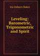 Leveling: Barometric, Trigonometric and Spirit, Ira Osborn Baker 
