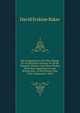 The Companion to the Play-House: Or, an Historical Account of All the Dramatic Writers (And Their Works) That Have Appeared in Great Britain and . to the Present Year 1764. Composed in the F, David Erskine Baker 