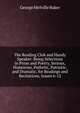 The Reading Club and Handy Speaker: Being Selections in Prose and Poetry, Serious, Humorous, Pathetic, Patriotic, and Dramatic, for Readings and Recitations, Issues 6-12, George Melville Baker 