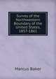 Survey of the Northwestern Boundary of the United States, 1857-1861, Marcus Baker 