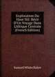 Exploration Du Haut Nil: R?cit D'Un Voyage Dans L'Afrique Centrale (French Edition), Samuel White Baker 