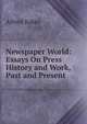 Newspaper World: Essays On Press History and Work, Past and Present, Alfred Baker 