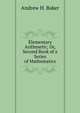 Elementary Arithmetic; Or, Second Book of a Series of Mathematics, Andrew H. Baker 