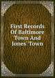 First Records Of Baltimore Town And Jones' Town, 