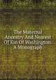The Maternal Ancestry And Nearest Of Kin Of Washington. A Monograph, 
