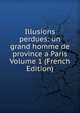Illusions perdues: un grand homme de province a Paris Volume 1 (French Edition), 