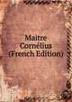 Maitre Cornelius (French Edition), 